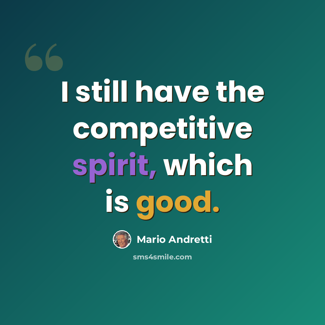“I still have the competitive spirit, which is good.” quote by Mario Andretti