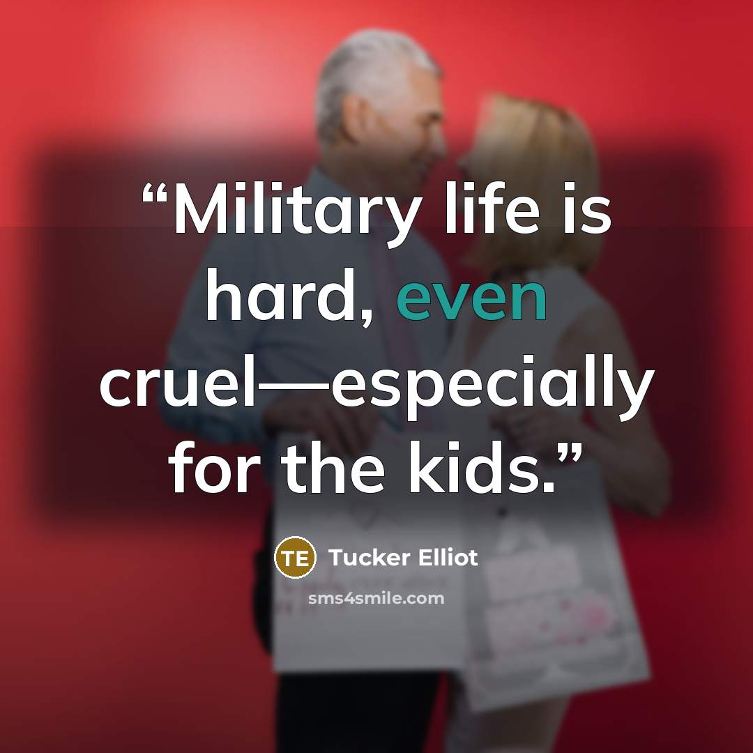 “Military life is hard, even cruel—especially for the kids.” quote by Tucker Elliot