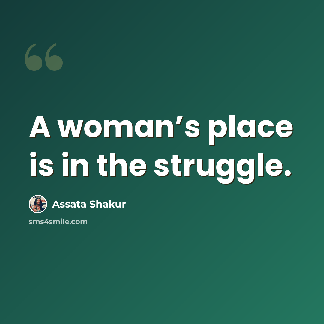 “A woman’s place is in the struggle.” quote by Assata Shakur
