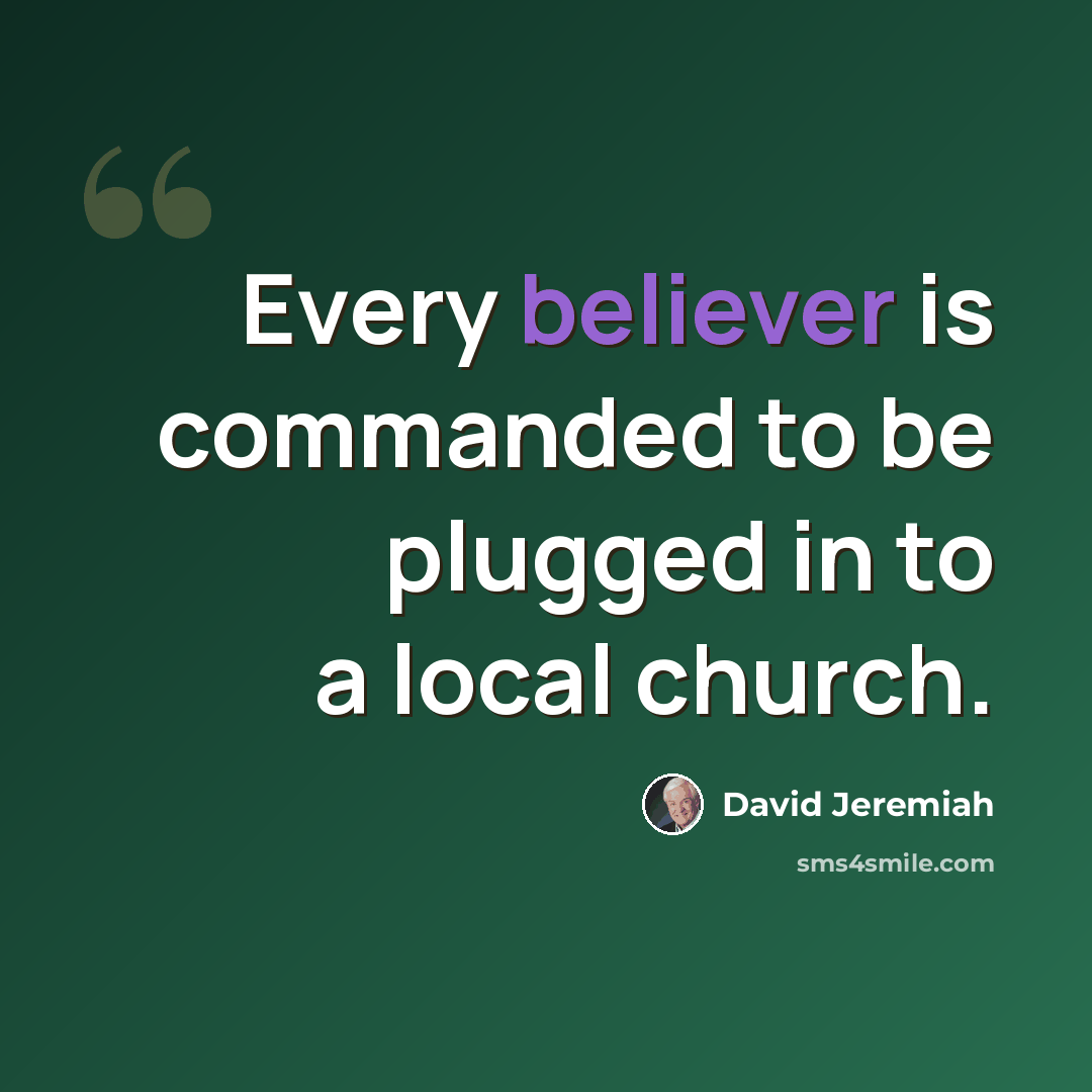 “Every believer is commanded to be plugged in to a local church.” quote by David Jeremiah