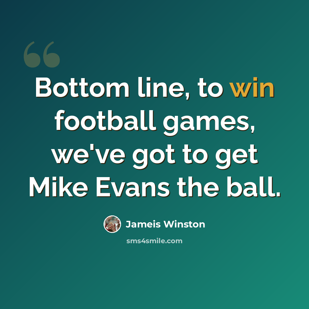 “Bottom line, to win football games, we've got to get Mike Evans the ball.” quote by Jameis Winston