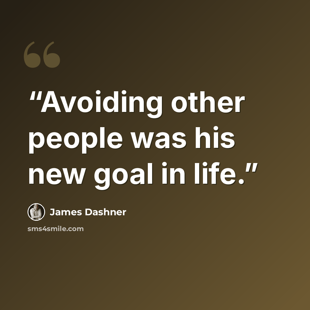 “Avoiding other people was his new goal in life.” quote by James Dashner