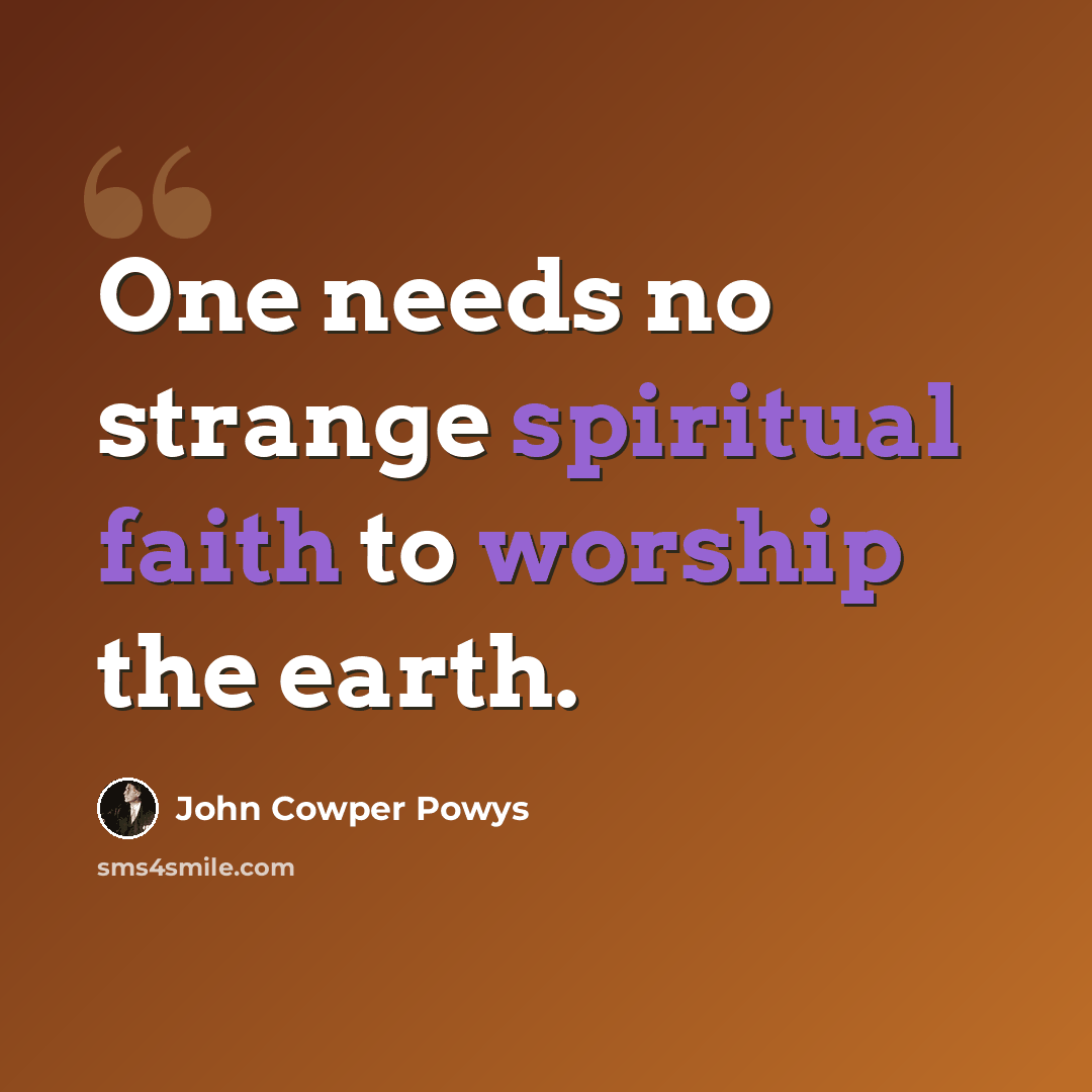 “One needs no strange spiritual faith to worship the earth.” quote by John Cowper Powys