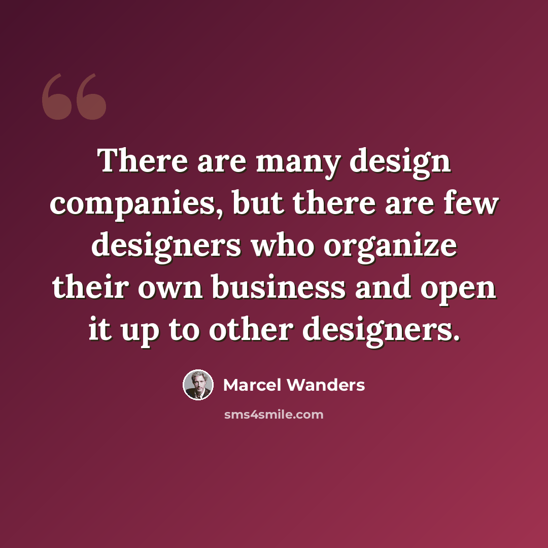 “There are many design companies, but there are few designers who organize their own business and open it up to other designers.” quote by Marcel Wanders