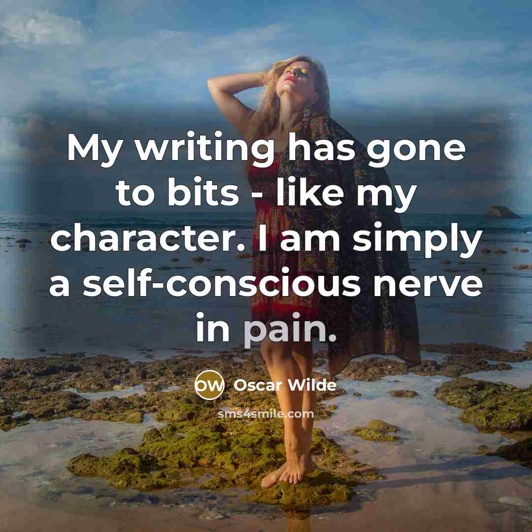 “My writing has gone to bits - like my character. I am simply a self-conscious nerve in pain.” quote by Oscar Wilde