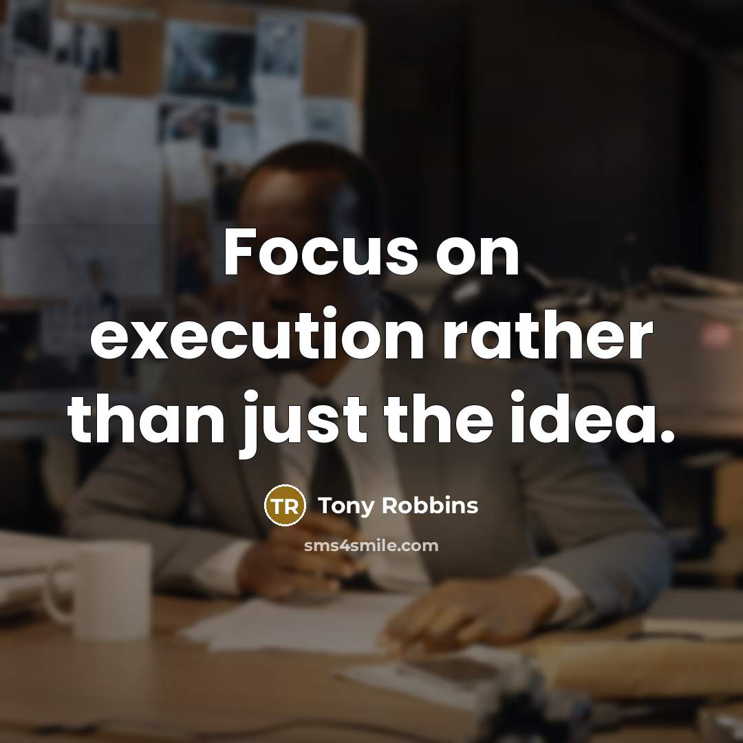 “Focus on execution rather than just the idea.” quote by Tony Robbins