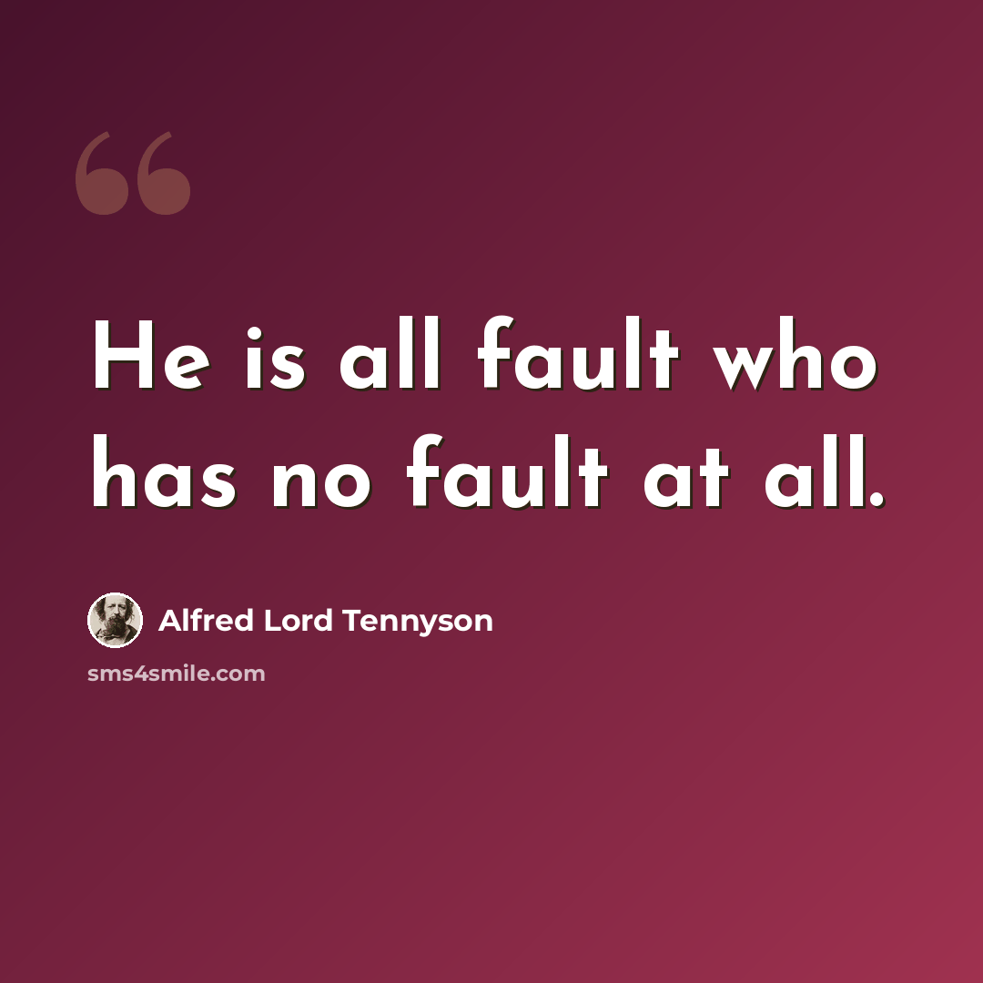 “He is all fault who has no fault at all.” quote by Alfred Lord Tennyson