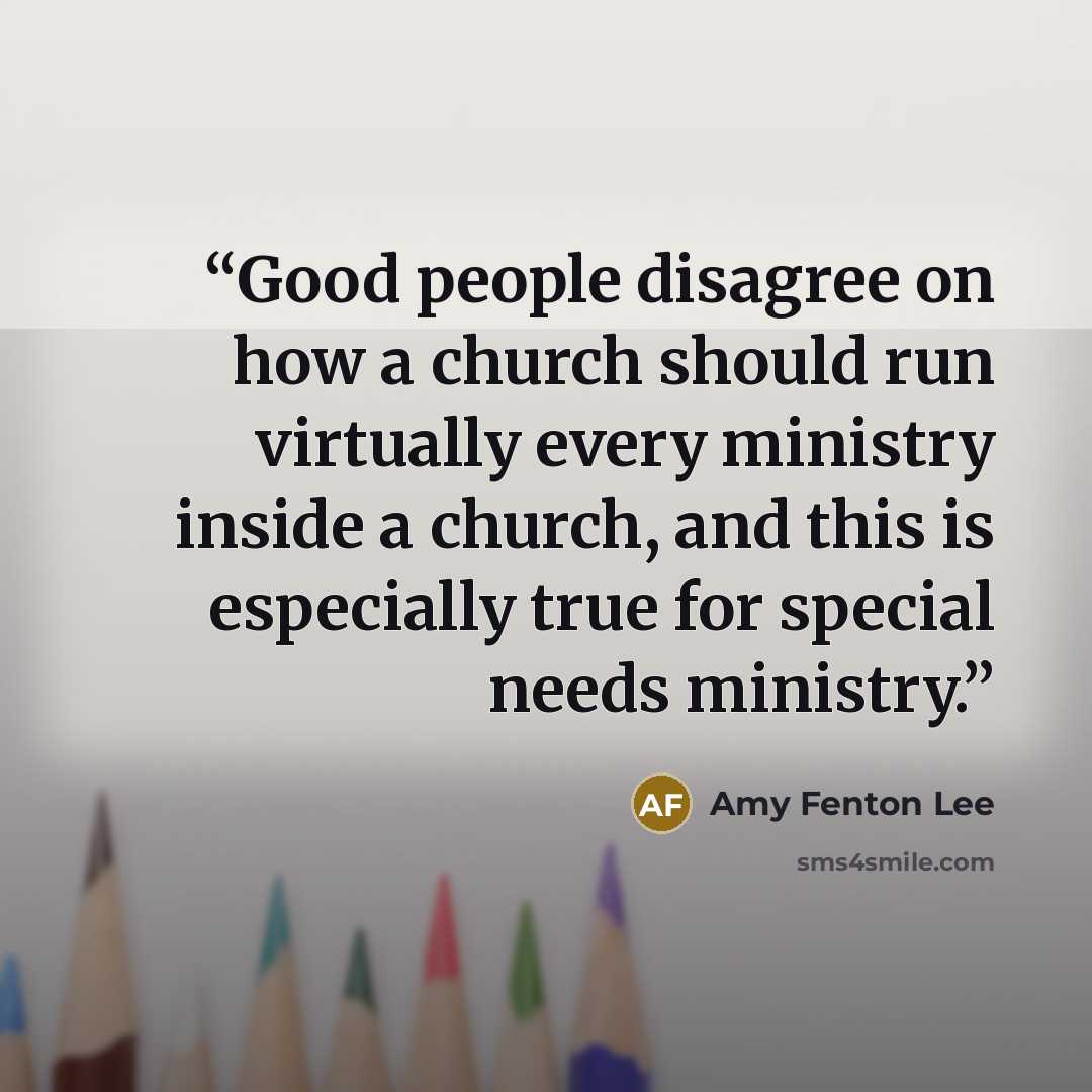 “Good people disagree on how a church should run virtually every ministry inside a church, and this is especially true for special needs ministry.” quote by Amy Fenton Lee