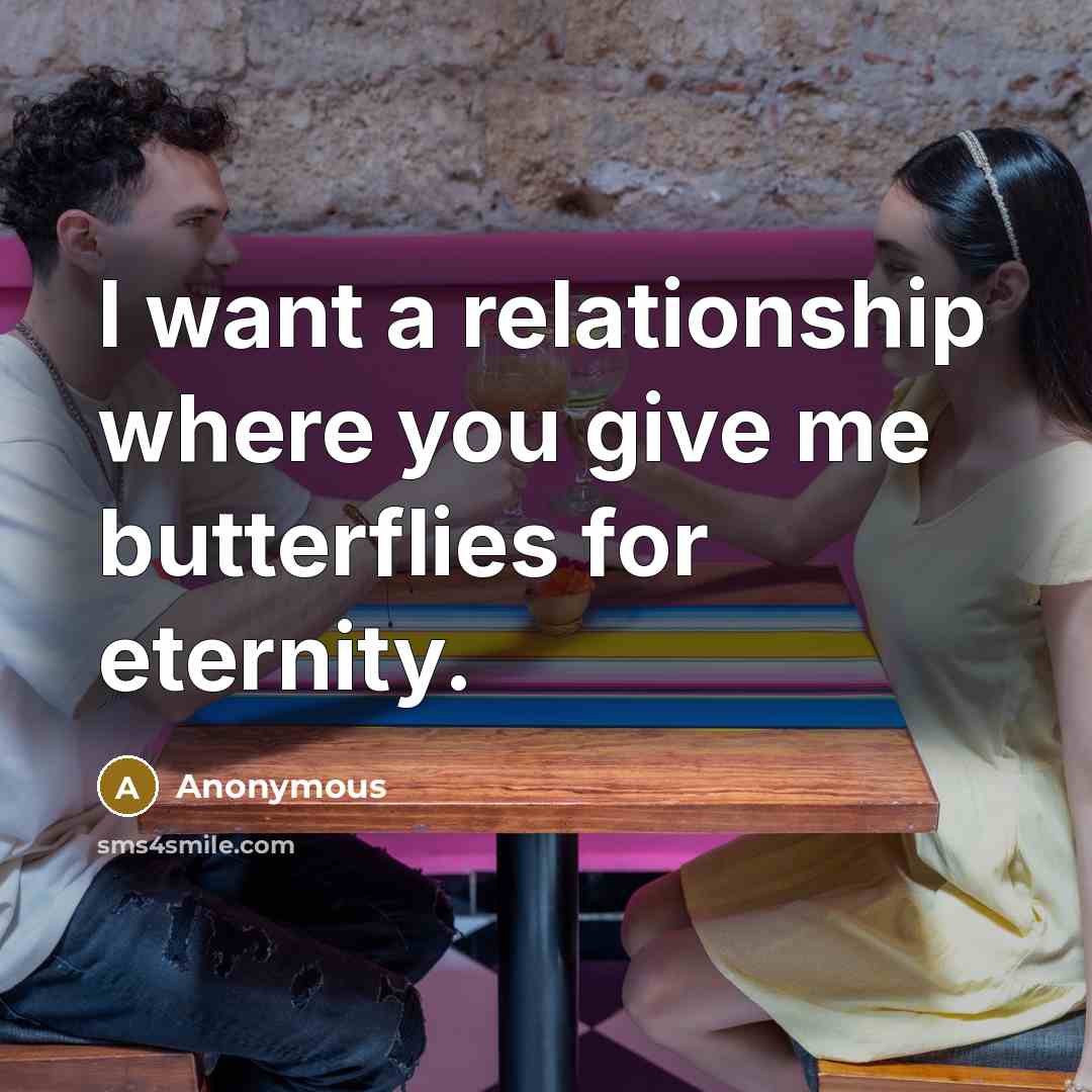 “I want a relationship where you give me butterflies for eternity.” quote by Anonymous