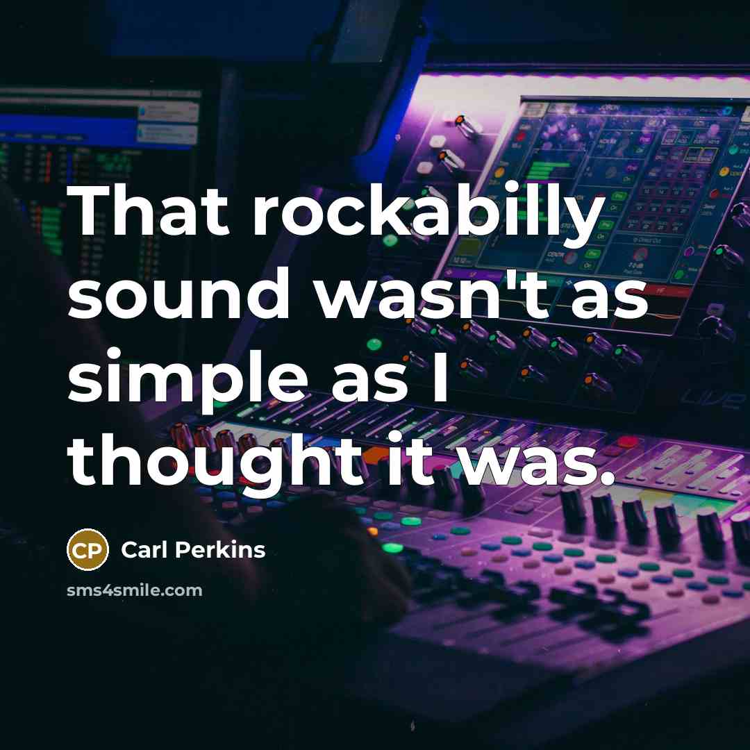 “That rockabilly sound wasn't as simple as I thought it was.” quote by Carl Perkins