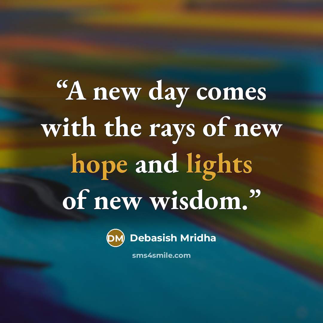 “A new day comes with the rays of new hope and lights of new wisdom.” quote by Debasish Mridha