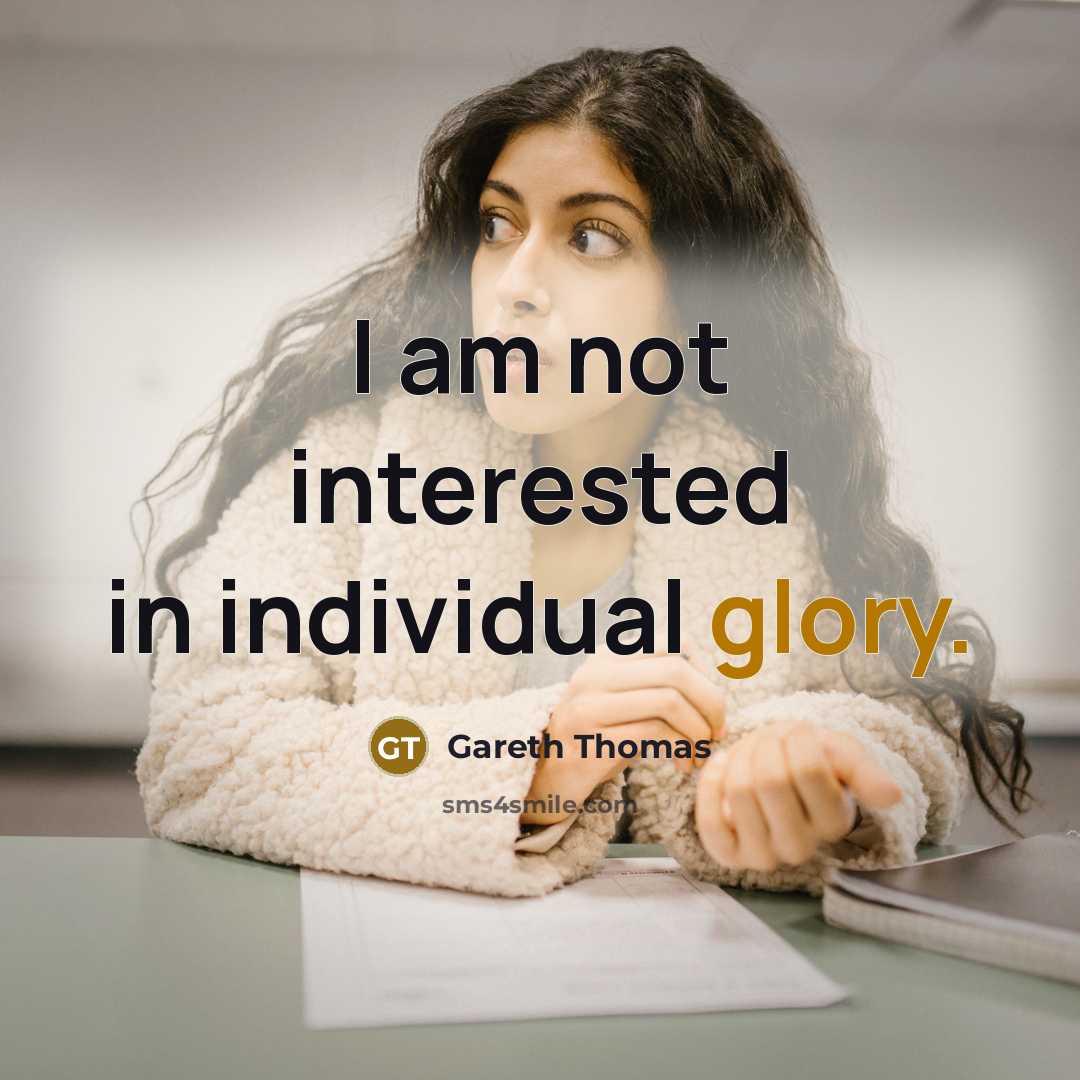 “I am not interested in individual glory.” quote by Gareth Thomas