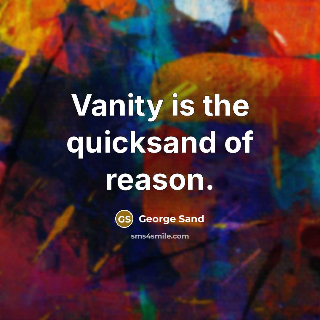 “Vanity is the quicksand of reason.” quote by George Sand