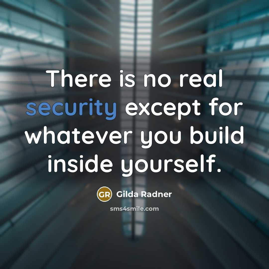 “There is no real security except for whatever you build inside yourself.” quote by Gilda Radner