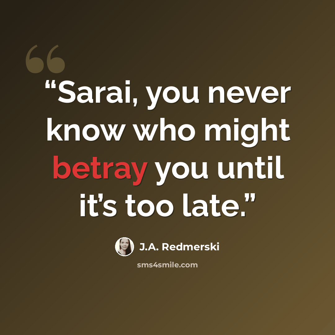 “Sarai, you never know who might betray you until it’s too late.” quote by J.A. Redmerski