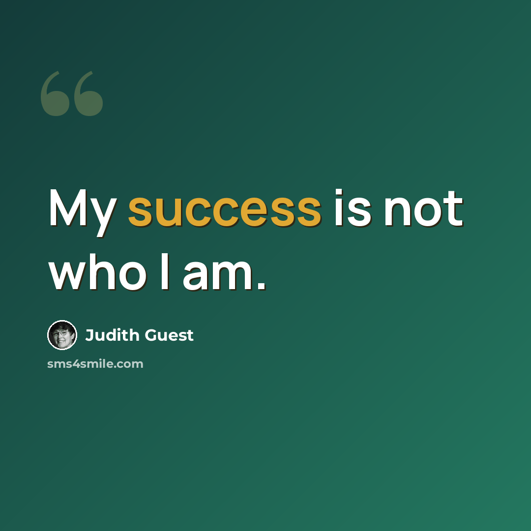 “My success is not who I am.” quote by Judith Guest