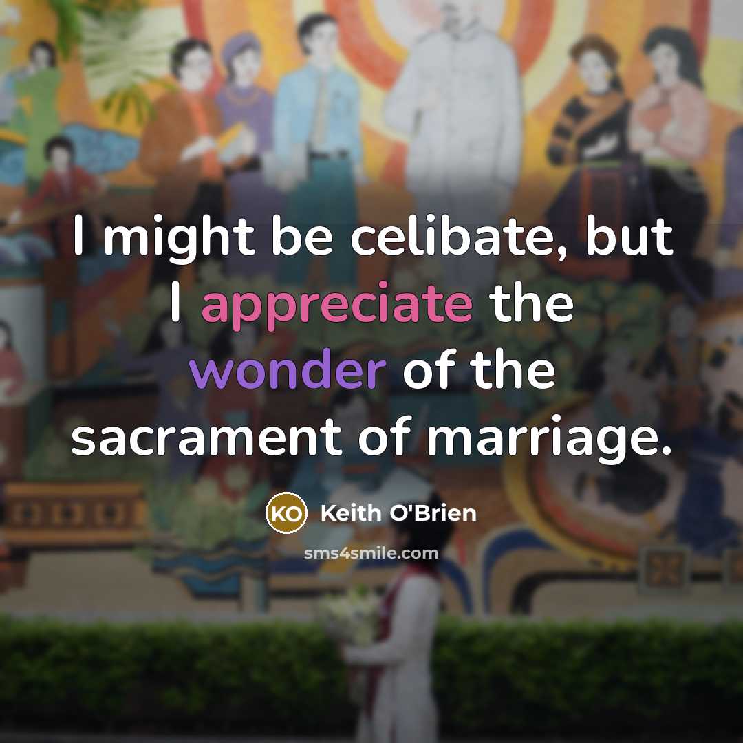 “I might be celibate, but I appreciate the wonder of the sacrament of marriage.” quote by Keith O'Brien