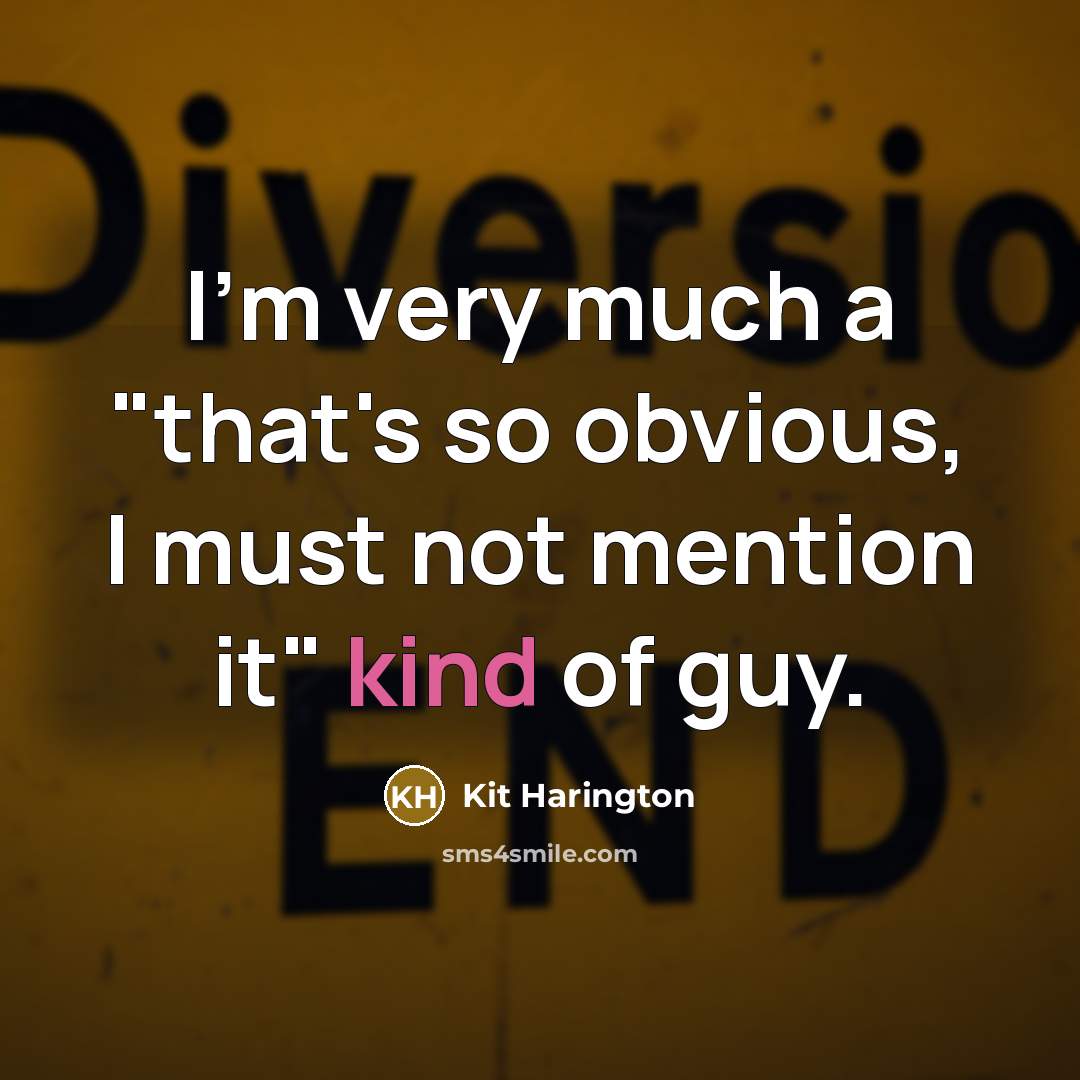 “I'm very much a "that's so obvious, I must not mention it" kind of guy.” quote by Kit Harington