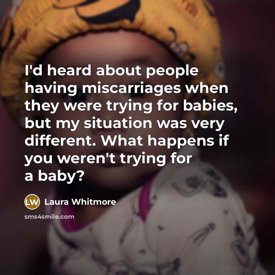 “I'd heard about people having miscarriages when they were trying for babies, but my situation was very different. What happens if you weren't trying for a baby?” quote by Laura Whitmore
