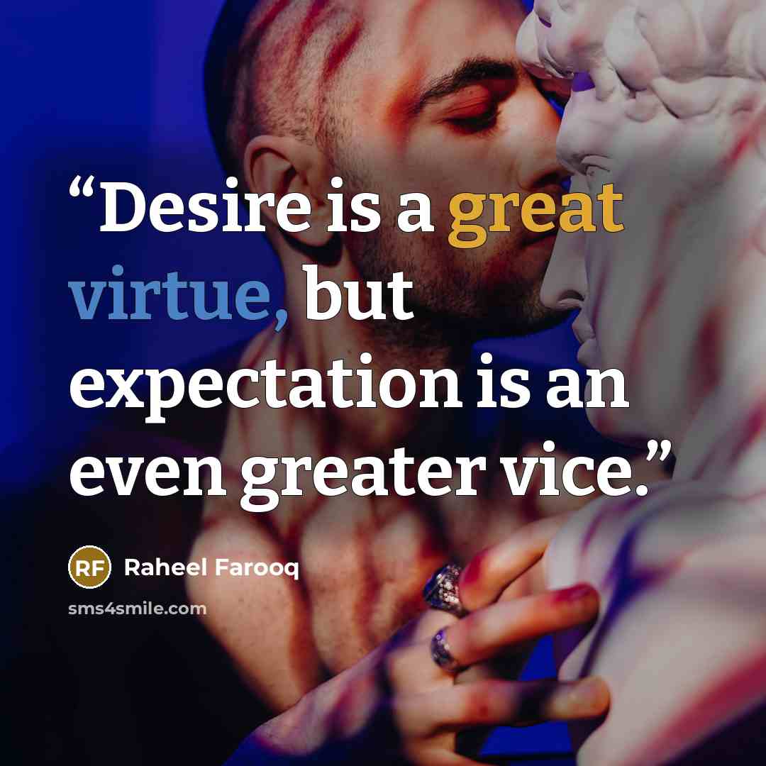 “Desire is a great virtue, but expectation is an even greater vice.” quote by Raheel Farooq