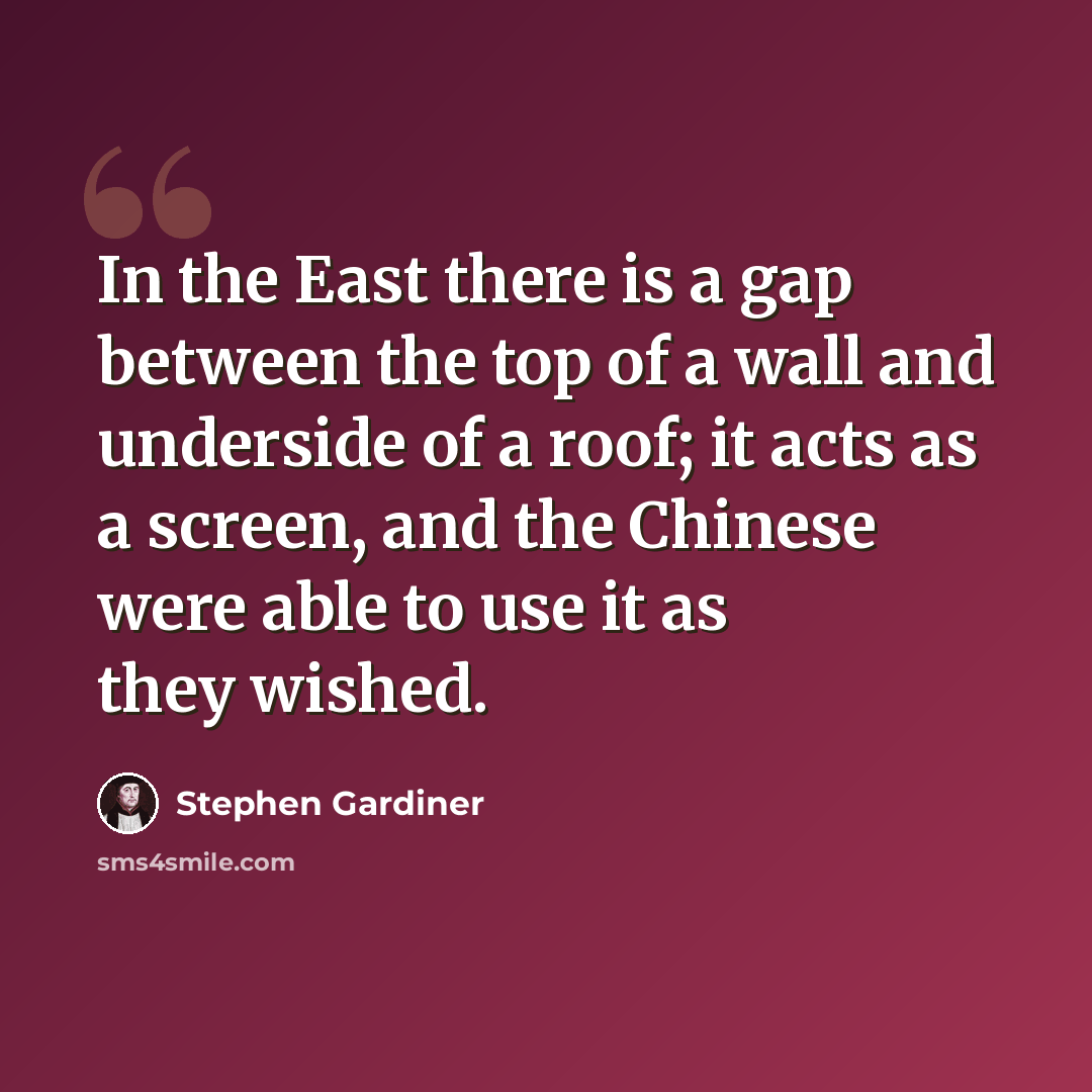 “In the East there is a gap between the top of a wall and underside of a roof; it acts as a screen, and the Chinese were able to use it as they wished.” quote by Stephen Gardiner