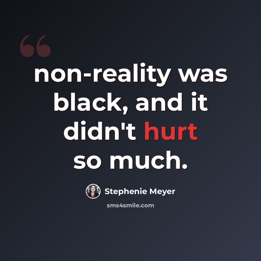 “non-reality was black, and it didn't hurt so much.” quote by Stephenie Meyer