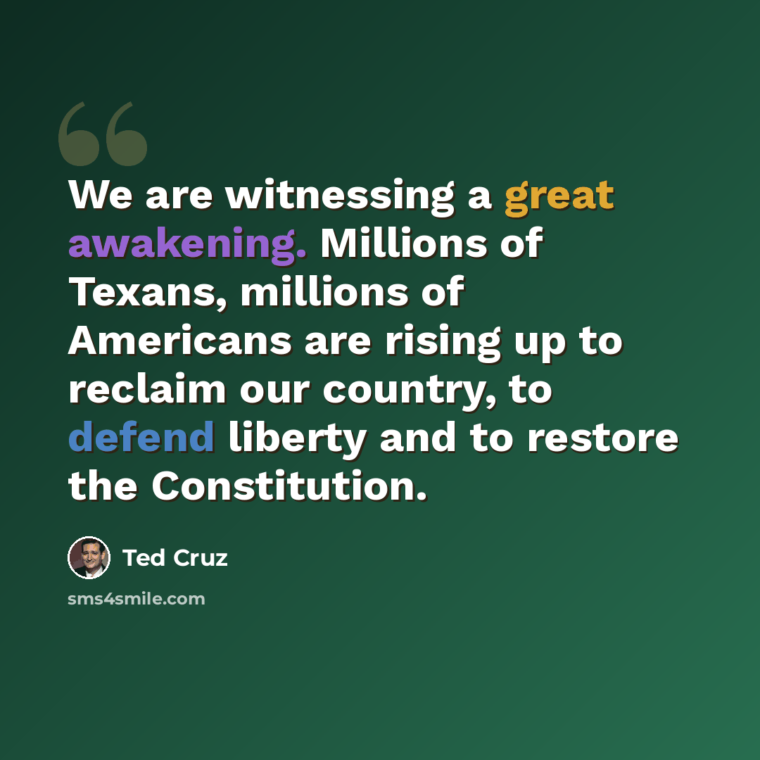 “We are witnessing a great awakening. Millions of Texans, millions of Americans are rising up to reclaim our country, to defend liberty and to restore the Constitution.” quote by Ted Cruz