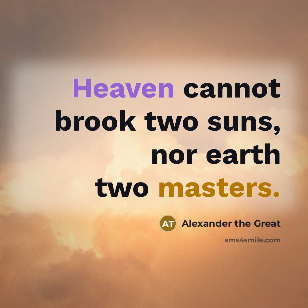 “Heaven cannot brook two suns, nor earth two masters.” quote by Alexander the Great