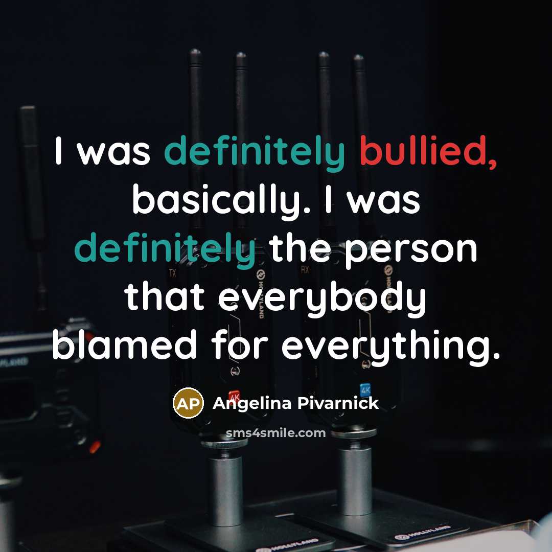 “I was definitely bullied, basically. I was definitely the person that everybody blamed for everything.” quote by Angelina Pivarnick