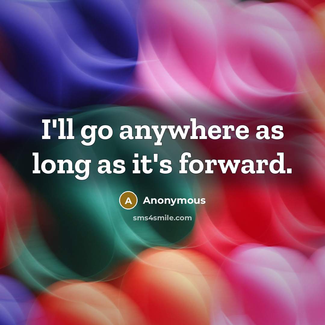 “I'll go anywhere as long as it's forward.” quote by Anonymous