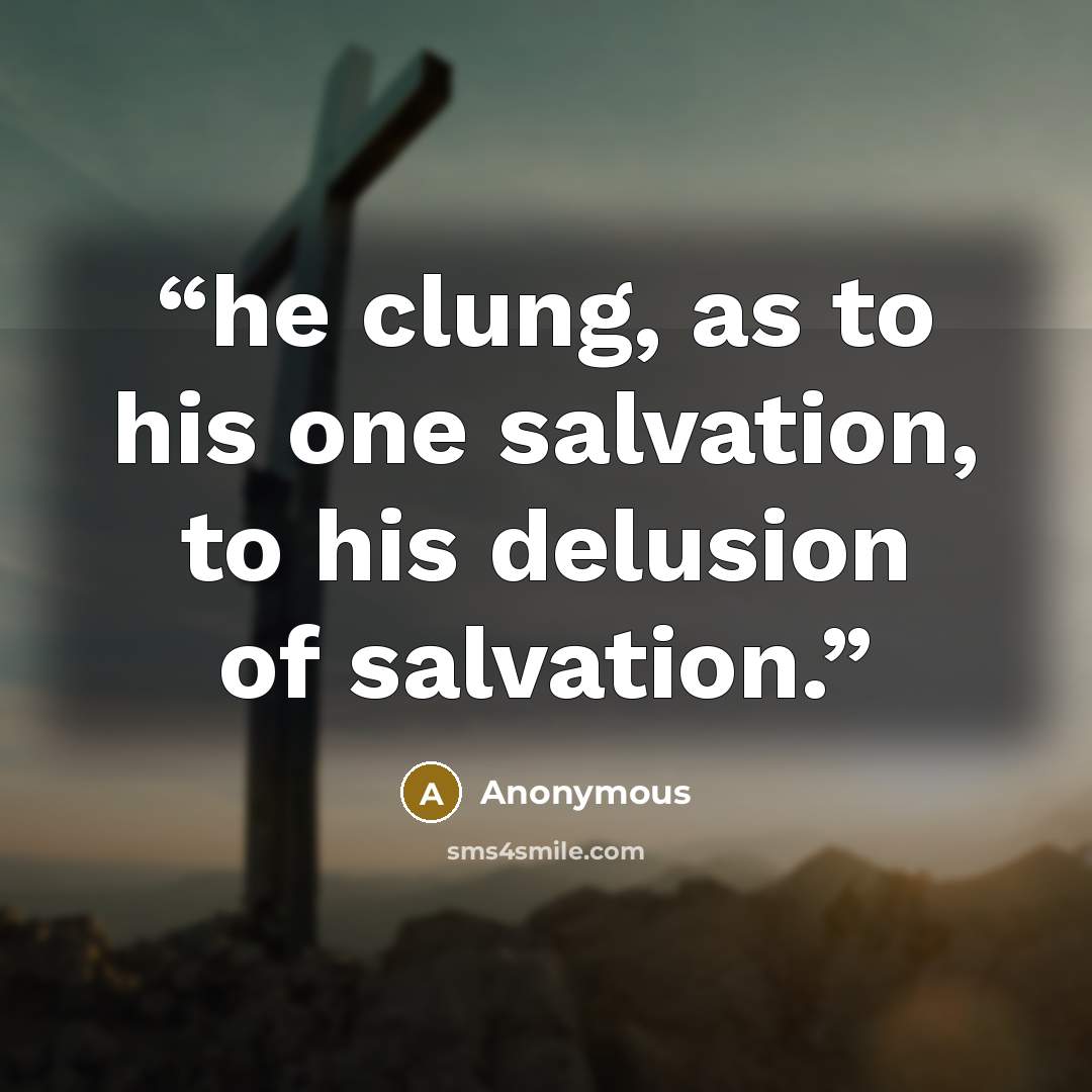 “he clung, as to his one salvation, to his delusion of salvation.” quote by Anonymous