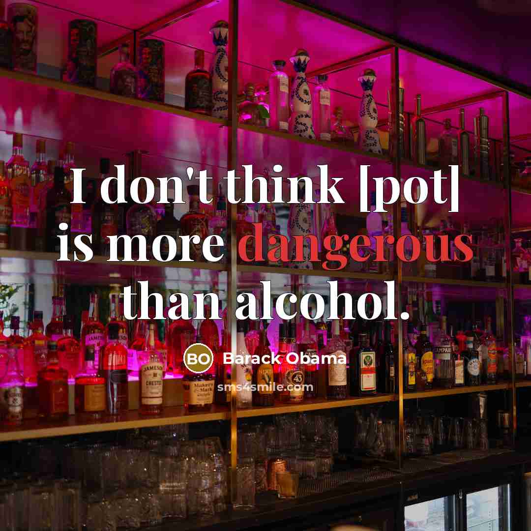 “I don't think [pot] is more dangerous than alcohol.” quote by Barack Obama