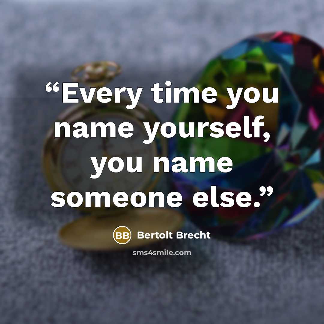 “Every time you name yourself, you name someone else.” quote by Bertolt Brecht