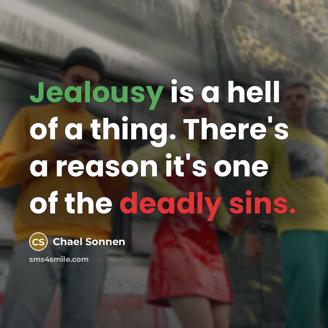 “Jealousy is a hell of a thing. There's a reason it's one of the deadly sins.” quote by Chael Sonnen