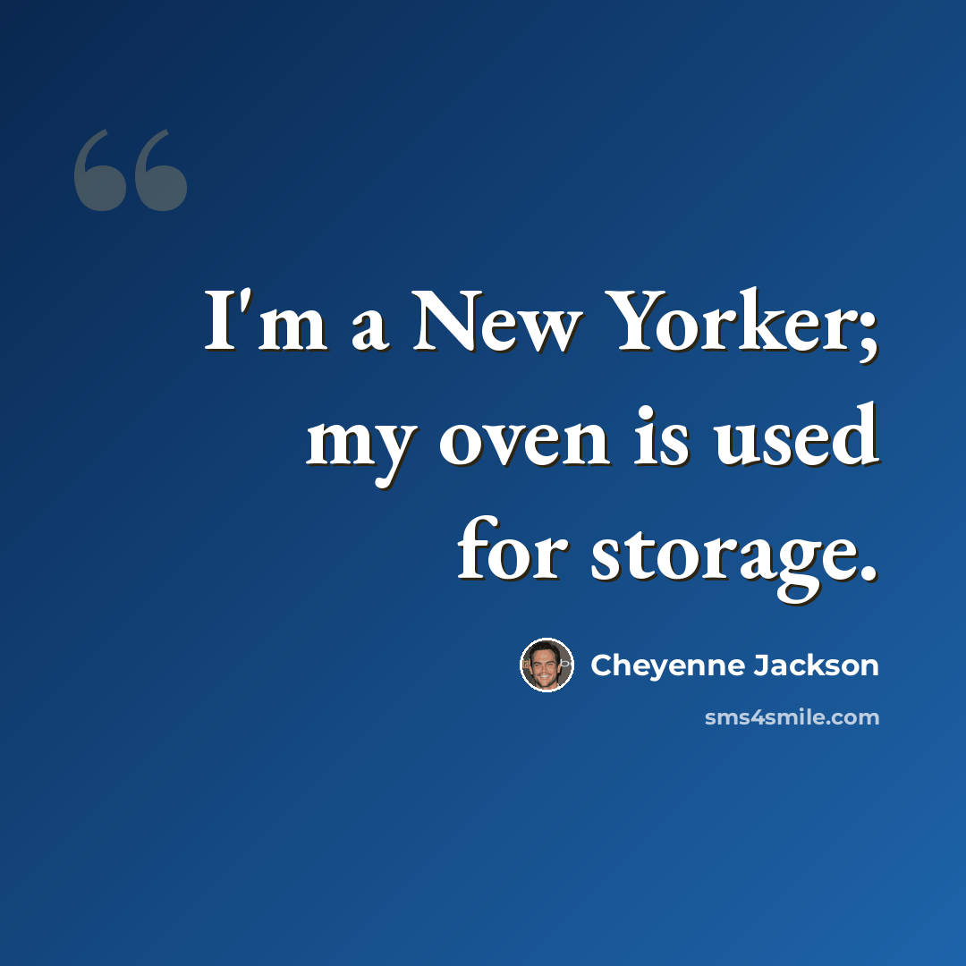 “I'm a New Yorker; my oven is used for storage.” quote by Cheyenne Jackson