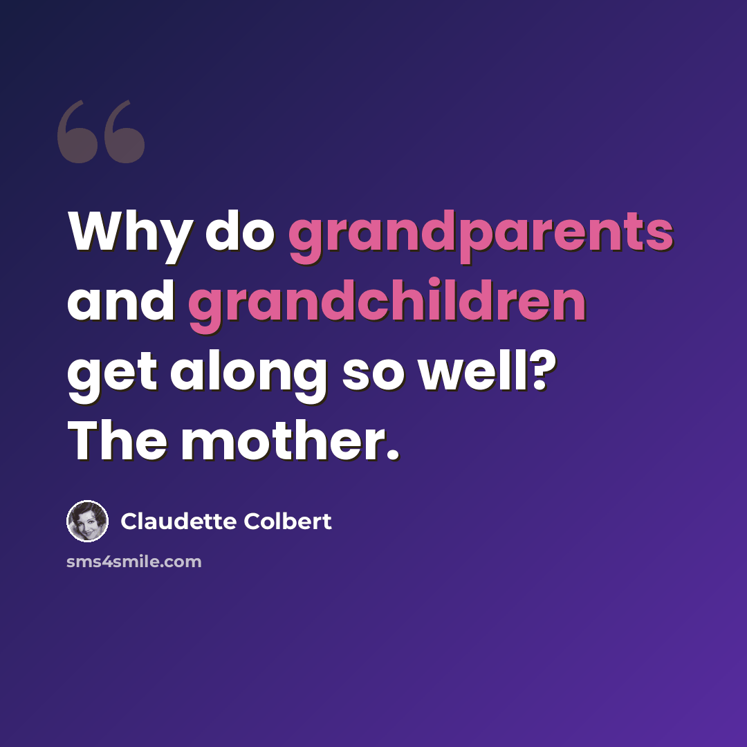 “Why do grandparents and grandchildren get along so well? The mother.” quote by Claudette Colbert