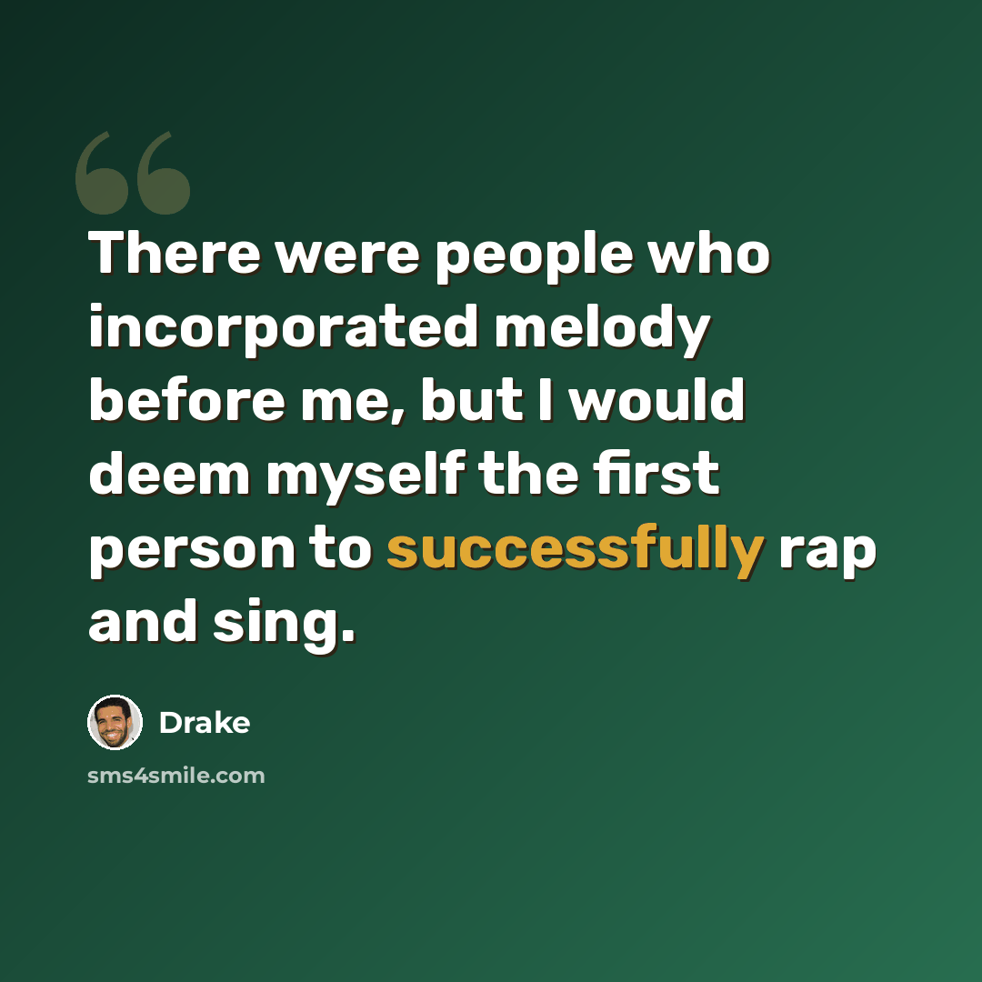 “There were people who incorporated melody before me, but I would deem myself the first person to successfully rap and sing.” quote by Drake