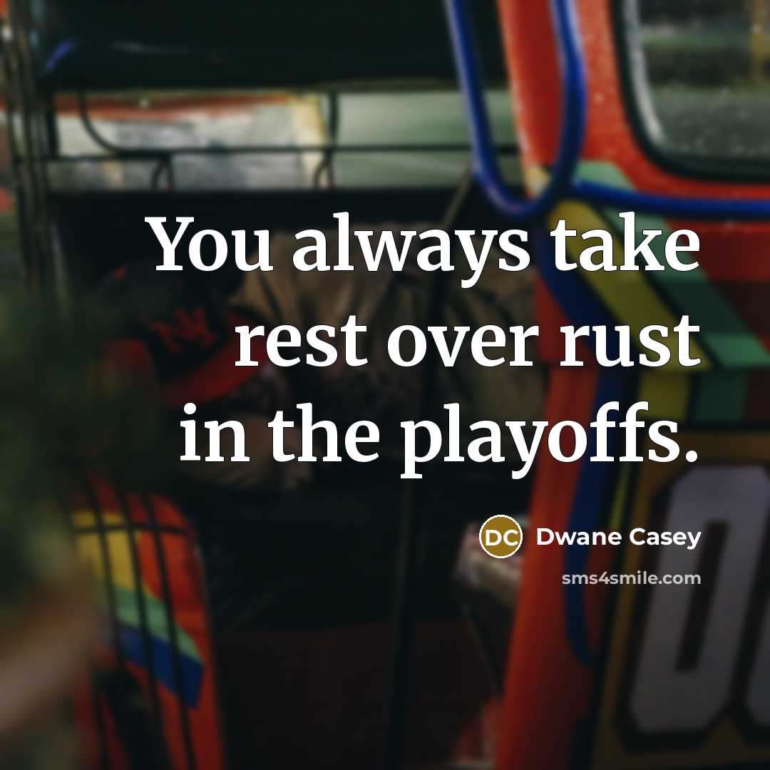 “You always take rest over rust in the playoffs.” quote by Dwane Casey