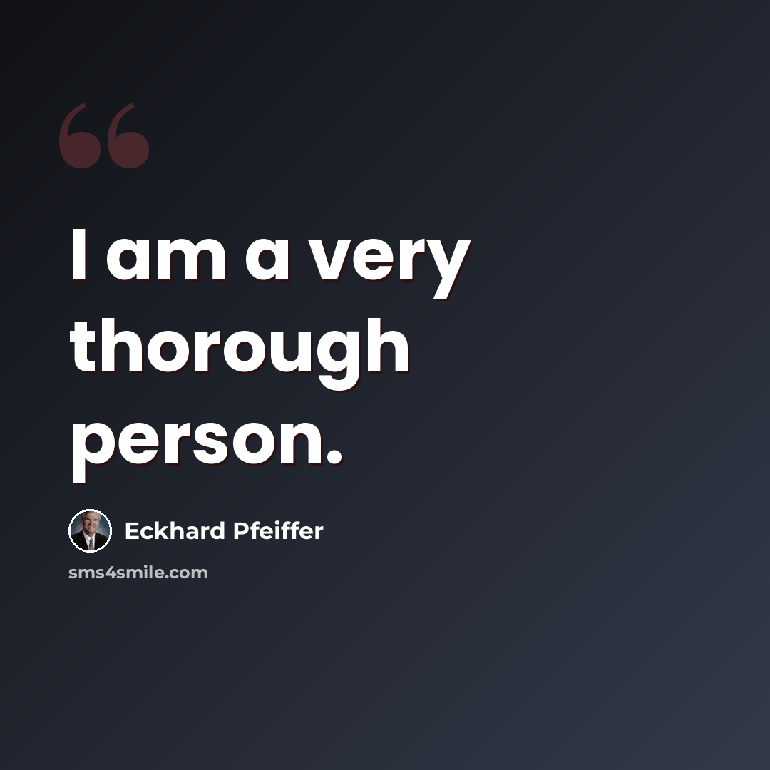 “I am a very thorough person.” quote by Eckhard Pfeiffer