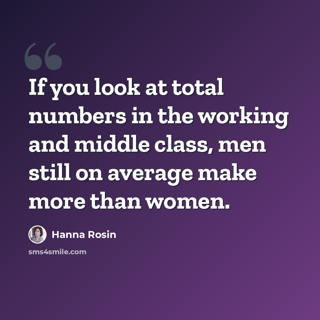 “If you look at total numbers in the working and middle class, men still on average make more than women.” quote by Hanna Rosin