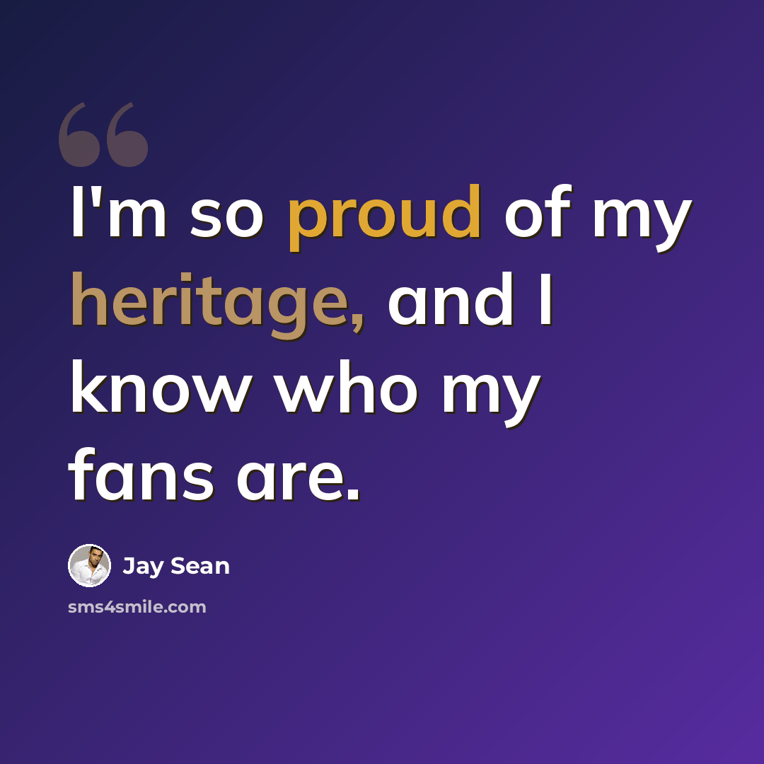 “I'm so proud of my heritage, and I know who my fans are.” quote by Jay Sean