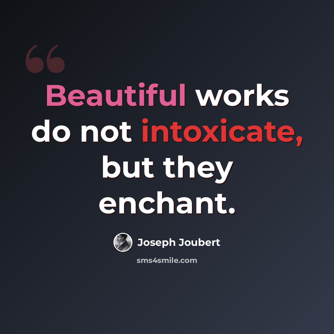 “Beautiful works do not intoxicate, but they enchant.” quote by Joseph Joubert