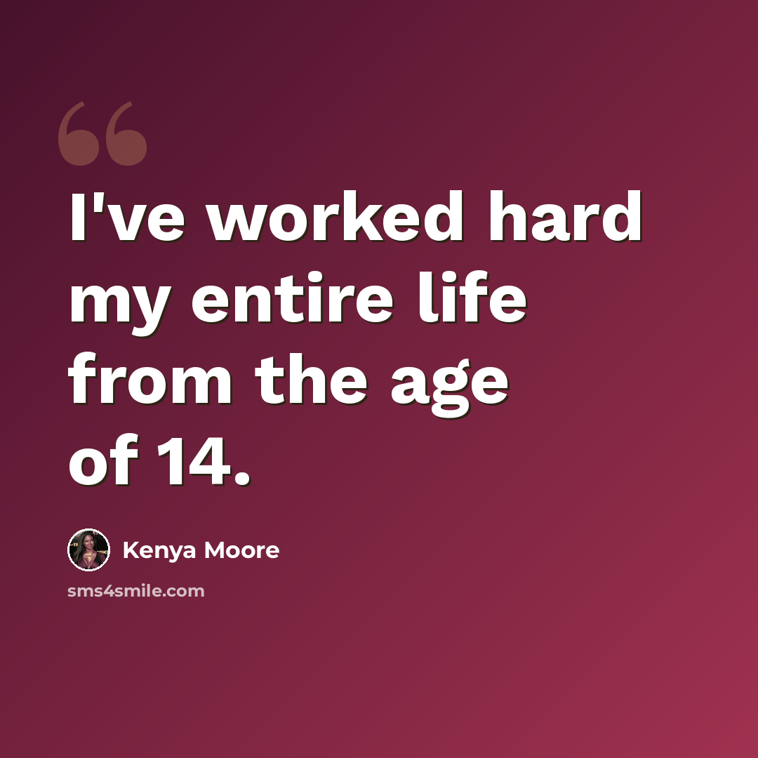 “I've worked hard my entire life from the age of 14.” quote by Kenya Moore