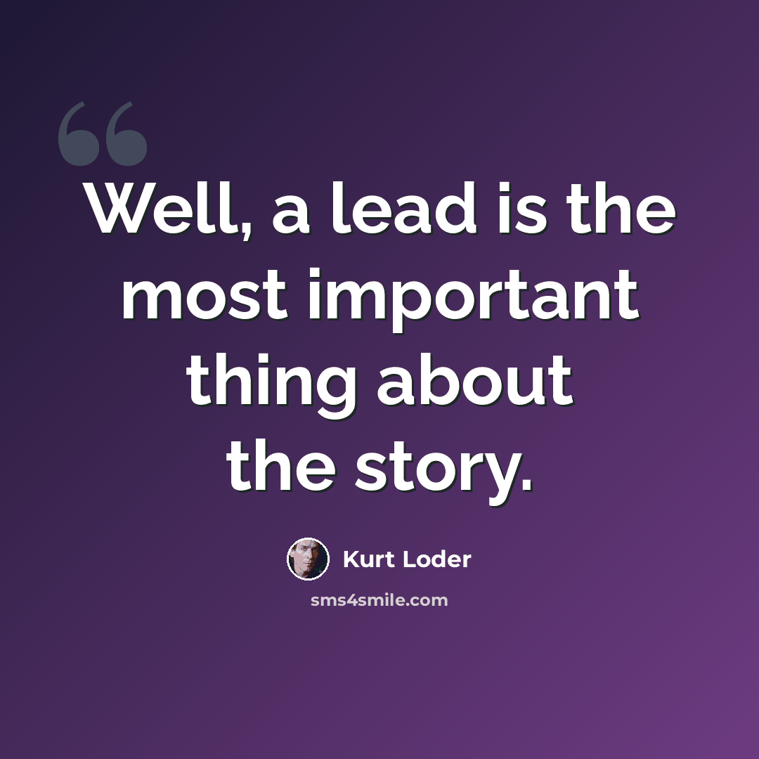 “Well, a lead is the most important thing about the story.” quote by Kurt Loder