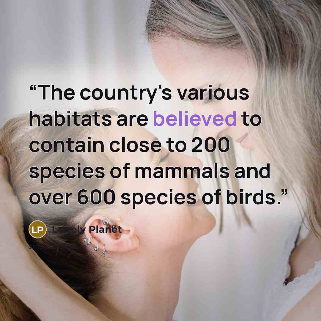 “The country's various habitats are believed to contain close to 200 species of mammals and over 600 species of birds.” quote by Lonely Planet