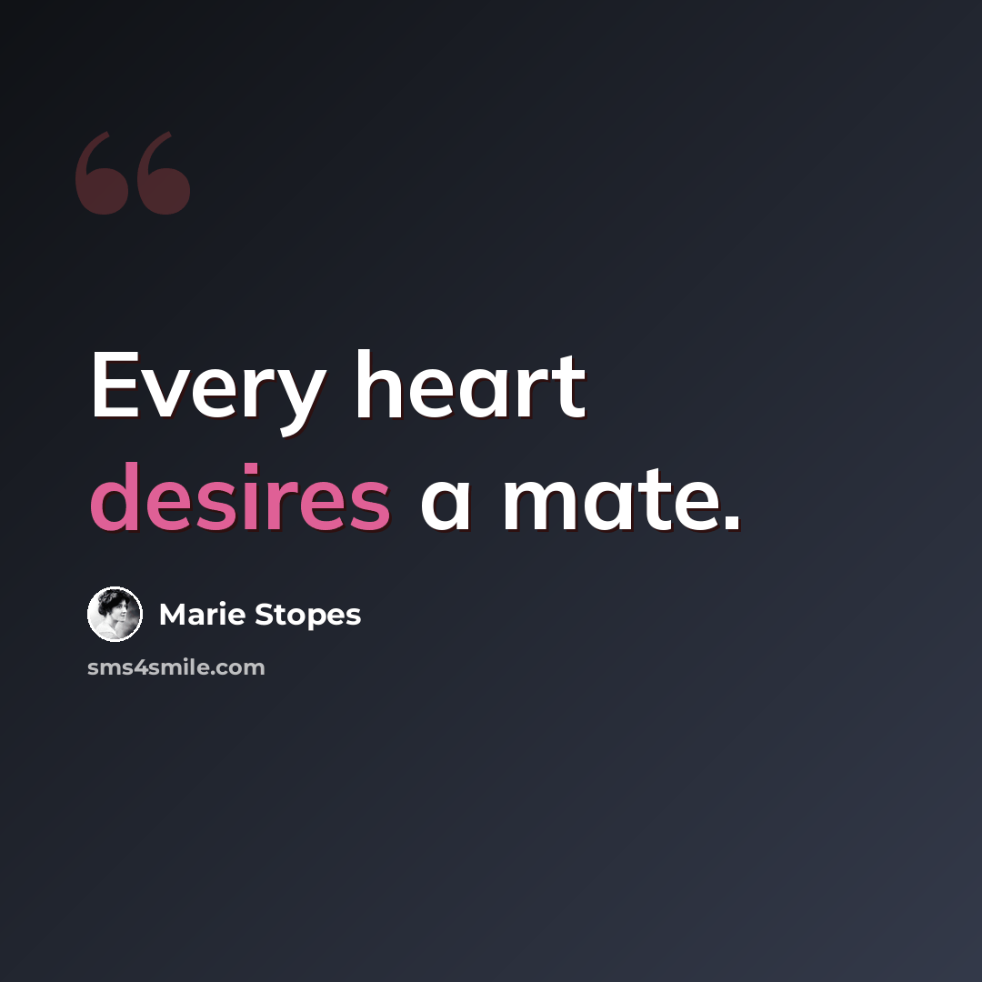“Every heart desires a mate.” quote by Marie Stopes