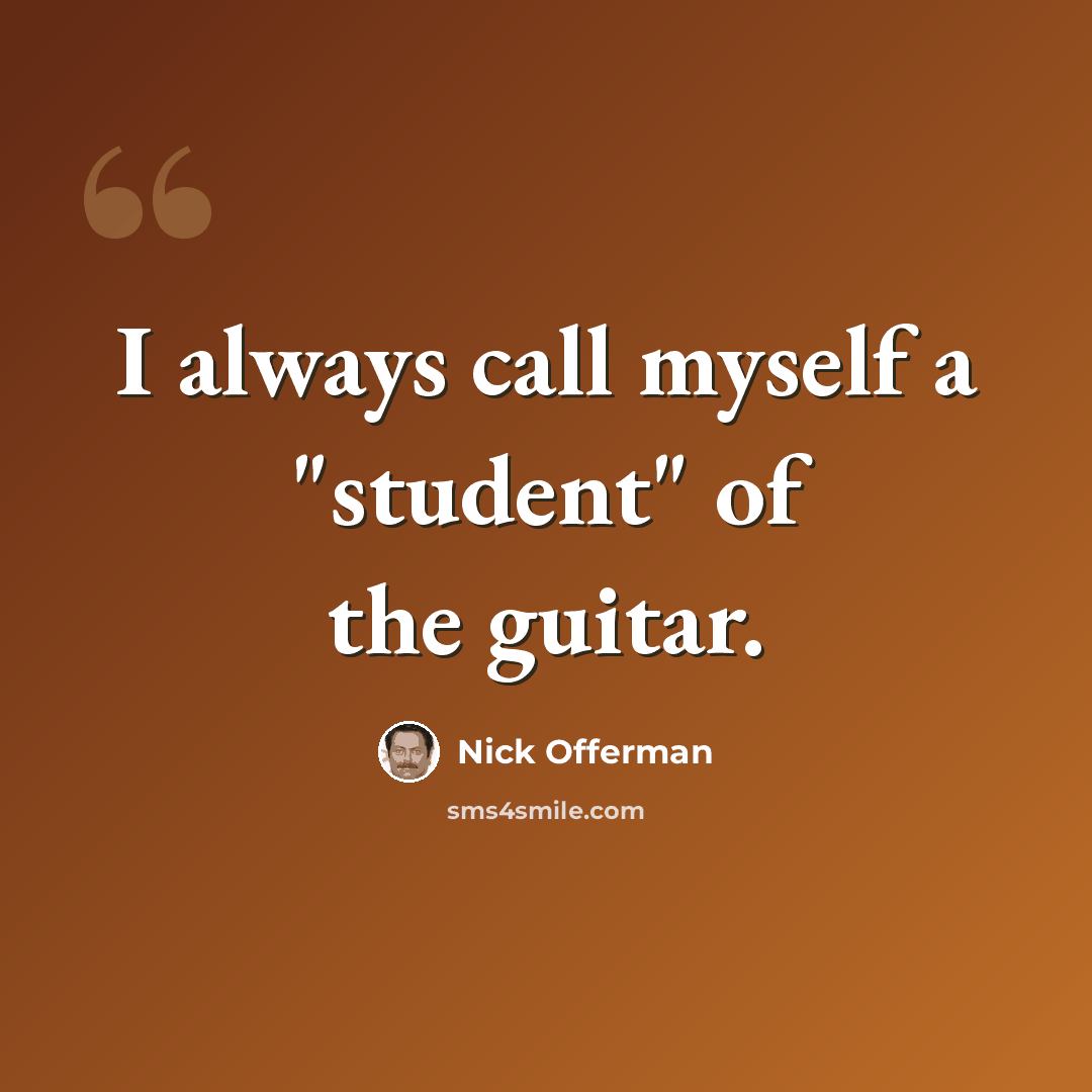 “I always call myself a "student" of the guitar.” quote by Nick Offerman