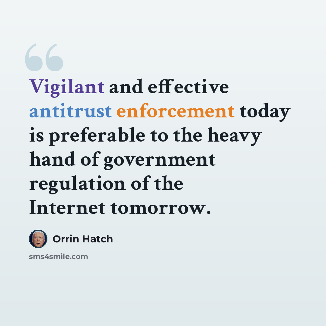 “Vigilant and effective antitrust enforcement today is preferable to the heavy hand of government regulation of the Internet tomorrow.” quote by Orrin Hatch