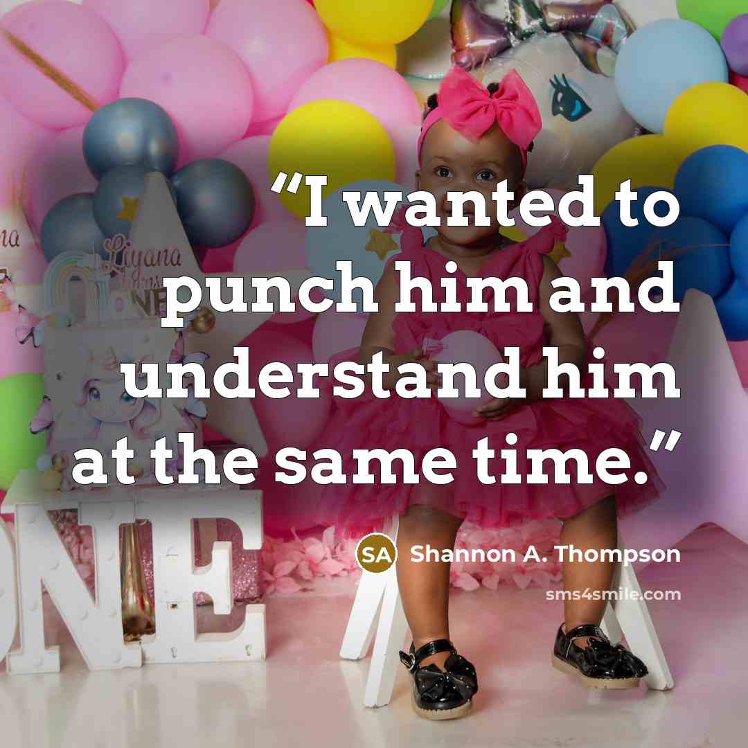 “I wanted to punch him and understand him at the same time.” quote by Shannon A. Thompson