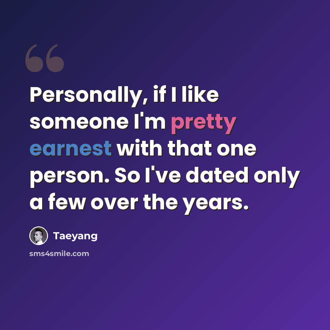 “Personally, if I like someone I'm pretty earnest with that one person. So I've dated only a few over the years.” quote by Taeyang